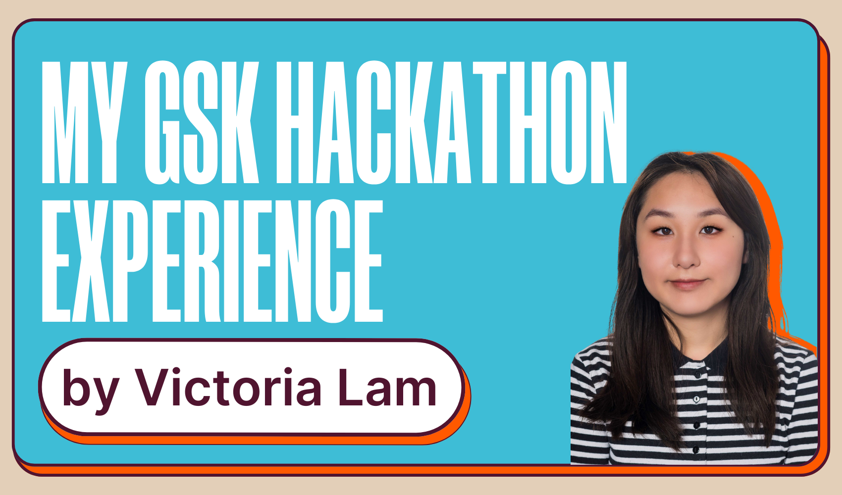 My GSK Hackathon Experience by Victoria Lam