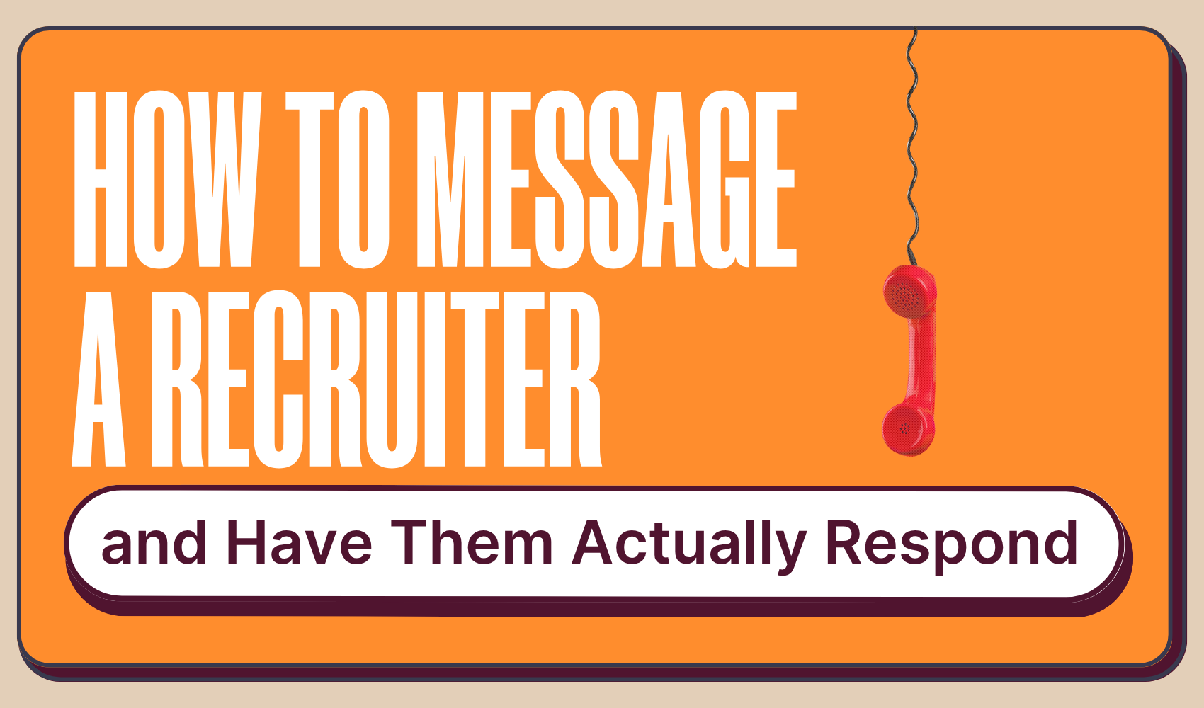 A bold graphic with orange and maroon colors that reads “How to Message a Recruiter and Have Them Actually Respond,” featuring a hanging red telephone.