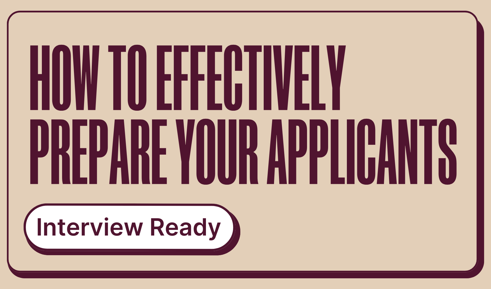 Bold text graphic with the heading “Interview-Ready: How to Effectively Prepare Your Applicants” in maroon font on a beige background with rounded borders.